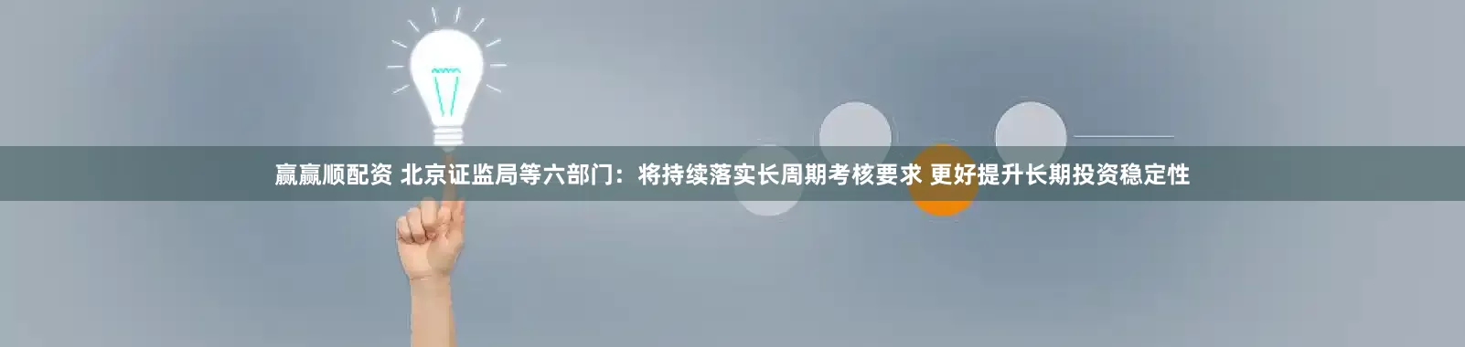 赢赢顺配资 北京证监局等六部门：将持续落实长周期考核要求 更好提升长期投资稳定性